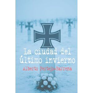 Pertejo-Barrena, Alberto La ciudad del último invierno: Stalingrado 1943. Novela Bélica Segunda Guerra Mundial (Novelas de la Segunda Guerra Mundial) Pertejo-Barrena, Alberto La ciudad del último invierno: Stalingrado 1943. Novela Bélica Segunda Guerra Mundial (Novelas de la Segunda Guerra Mundial)