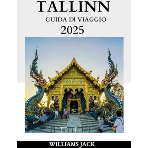 Jack, Williams TALLIN GUIDA DI VIAGGIO 2025: Una guida privilegiata per esplorare il fascino storico, la creatività moderna e le esperienze indimenticabili di Tallinn nel 2025 Jack, Williams TALLIN GUIDA DI VIAGGIO 2025: Una guida privilegiata per esplorare il fascino storico, la creatività moderna e le esperienze indimenticabili di Tallinn nel 2025