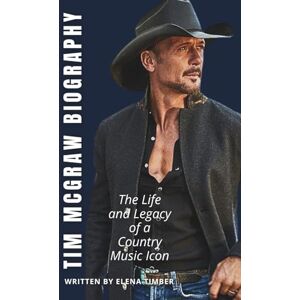 Timber, Elena TIM MCGRAW BIOGRAPHY: The Life and Legacy of a Country Music Icon Timber, Elena TIM MCGRAW BIOGRAPHY: The Life and Legacy of a Country Music Icon