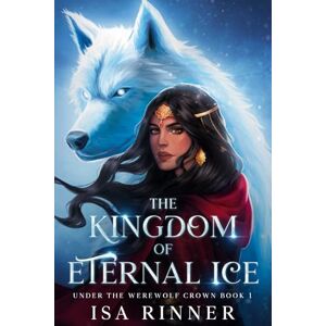 Rinner, Isa The Kingdom of Eternal Ice: Book 1 of the Kingdom Series (Under the Werewolf Crown) Rinner, Isa The Kingdom of Eternal Ice: Book 1 of the Kingdom Series (Under the Werewolf Crown)