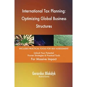 Gerardus Blokdyk - The Art of Service International Tax Planning: Optimizing Global Business Structures Gerardus Blokdyk - The Art of Service International Tax Planning: Optimizing Global Business Structures