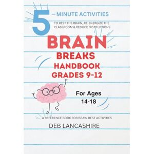 Lancashire, Deb Brain Breaks H.S. Handbook for Grades 9-12: A Reference Book for Brain Rest Activities Lancashire, Deb Brain Breaks H.S. Handbook for Grades 9-12: A Reference Book for Brain Rest Activities