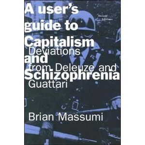 Massumi, Brian A User's Guide to Capitalism and Schizophrenia: Deviations from Deleuze and Guattari Massumi, Brian A User's Guide to Capitalism and Schizophrenia: Deviations from Deleuze and Guattari