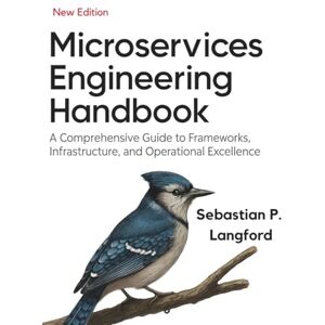 Langford, Sebastian P. Microservices Engineering Handbook: A Comprehensive Guide to Frameworks, Infrastructure, and Operational Excellence (Essential Tutorials and Guides for Developers and Programmers) Langford, Sebastian P. Microservices Engineering Handbook: A Comprehensive Guide to Frameworks, Infrastructure, and Operational Excellence (Essential Tutorials and Guides for Developers and Programmers)