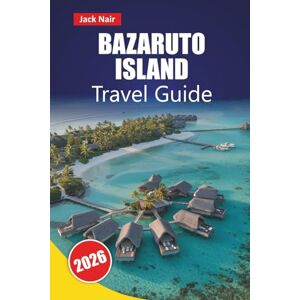 Nair, Jack BAZARUTO ISLAND TRAVEL GUIDE 2026: Experience Mozambique’s Island Through Its Beaches, Marine Parks, Culinary Delights, Outdoor Adventures, and Travel Plans Nair, Jack BAZARUTO ISLAND TRAVEL GUIDE 2026: Experience Mozambique’s Island Through Its Beaches, Marine Parks, Culinary Delights, Outdoor Adventures, and Travel Plans