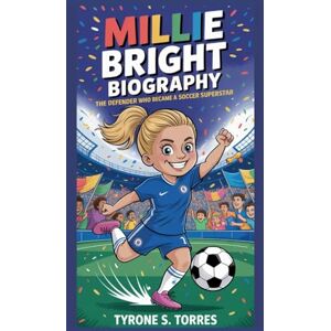 S. TORRES, TYRONE MILLIE BRIGHT BIOGRAPHY: The Defender Who Became a Soccer Superstar S. TORRES, TYRONE MILLIE BRIGHT BIOGRAPHY: The Defender Who Became a Soccer Superstar