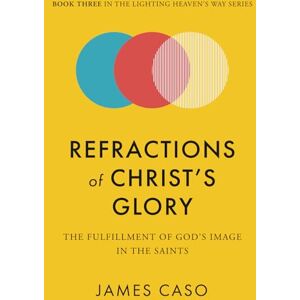 Caso, James Refractions of Christ’s Glory: The Fulfillment of God’s Image in the Saints (The Lighting Heaven’s Way Series) Caso, James Refractions of Christ’s Glory: The Fulfillment of God’s Image in the Saints (The Lighting Heaven’s Way Series)