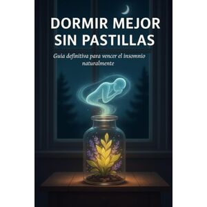 Roldán, Alex Dormir mejor sin pastillas: Guía definitiva para vencer el insomnio naturalmente Roldán, Alex Dormir mejor sin pastillas: Guía definitiva para vencer el insomnio naturalmente
