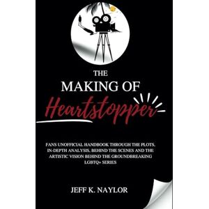 K. Naylor, Jeff THE MAKING OF HEARTSTOPPER: Fans Unofficial Handbook Through the Plots, In-depth Analysis, Behind the Scenes, and the Artistic Vision Behind the Groundbreaking LGBTQ+ Series K. Naylor, Jeff THE MAKING OF HEARTSTOPPER: Fans Unofficial Handbook Through the Plots, In-depth Analysis, Behind the Scenes, and the Artistic Vision Behind the Groundbreaking LGBTQ+ Series