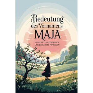 Ahrends, Maria Namensbuch für Maja: Herkunft, Hintergründe und berühmte Personen: Ein liebevoll gestaltetes Buch über Bedeutung, Geschichte und bekannte Namensträgerinnen des Vornamens Maja Ahrends, Maria Namensbuch für Maja: Herkunft, Hintergründe und berühmte Personen: Ein liebevoll gestaltetes Buch über Bedeutung, Geschichte und bekannte Namensträgerinnen des Vornamens Maja