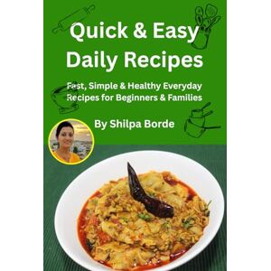 Borde, Shilpa Quick & Easy Daily Recipes: Fast, Simple & Healthy Everyday Recipes for Beginners & Families (Gujarati Rasoi : Easy Gujarati Recipes at Home) Borde, Shilpa Quick & Easy Daily Recipes: Fast, Simple & Healthy Everyday Recipes for Beginners & Families (Gujarati Rasoi : Easy Gujarati Recipes at Home)