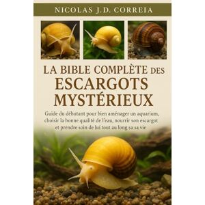 J.D CORREIA, NICOLAS LA BIBLE COMPLÈTE DES ESCARGOTS MYSTÉRIEUX: Guide du débutant pour bien aménager un aquarium, choisir la bonne qualité de l'eau, nourrir son escargot et prendre soin de lui tout au long de sa vie. J.D CORREIA, NICOLAS LA BIBLE COMPLÈTE DES ESCARGOTS MYSTÉRIEUX: Guide du débutant pour bien aménager un aquarium, choisir la bonne qualité de l'eau, nourrir son escargot et prendre soin de lui tout au long de sa vie.