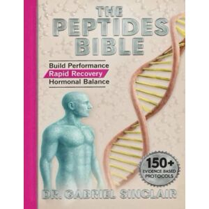 Sinclair, Dr. Gabriel The Peptides Bible: Unlock Peak Performance, Rapid Recovery, and Anti-Aging with Proven Protocols for Muscle, Mind, and Metabolic Mastery: Trusted by Experts, Built for You Sinclair, Dr. Gabriel The Peptides Bible: Unlock Peak Performance, Rapid Recovery, and Anti-Aging with Proven Protocols for Muscle, Mind, and Metabolic Mastery: Trusted by Experts, Built for You