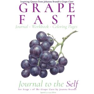 Sun Grape Fast: Journal Workbook Coloring Pages: for Stage 1 of The Grape Cure by Joanna Brandt Squarish 7.5 x 9.25 edition (Journal to the Self) Sun Grape Fast: Journal Workbook Coloring Pages: for Stage 1 of The Grape Cure by Joanna Brandt Squarish 7.5 x 9.25 edition (Journal to the Self)