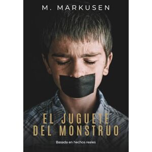 Markusen, M. El juguete del monstruo: Una historia de abuso sexual basada en hechos reales Markusen, M. El juguete del monstruo: Una historia de abuso sexual basada en hechos reales