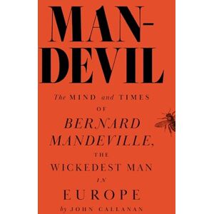 Callanan, John J. Man-Devil: The Mind and Times of Bernard Mandeville, the Wickedest Man in Europe Callanan, John J. Man-Devil: The Mind and Times of Bernard Mandeville, the Wickedest Man in Europe