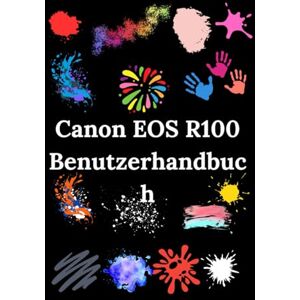Owen, Zoey Canon EOS R100 Benutzerhandbuch: Der praktische Weg zur fotografischen Meisterschaft Owen, Zoey Canon EOS R100 Benutzerhandbuch: Der praktische Weg zur fotografischen Meisterschaft