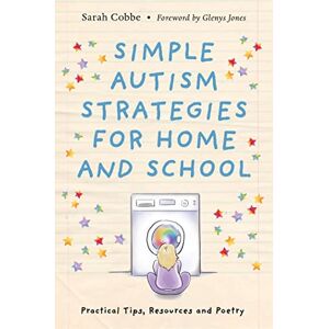 Sarah Cobbe. Foreword by Glenys Jones Simple Autism Strategies for Home and School: Practical Tips, Resources and Poetry Sarah Cobbe. Foreword by Glenys Jones Simple Autism Strategies for Home and School: Practical Tips, Resources and Poetry