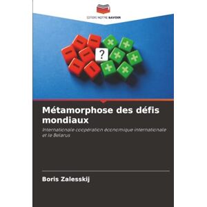 Zalesskij, Boris Métamorphose des défis mondiaux: Internationale coopération économique internationale et le Belarus Zalesskij, Boris Métamorphose des défis mondiaux: Internationale coopération économique internationale et le Belarus