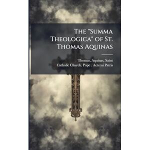 Thomas, Aquinas The "Summa Theologica" of St. Thomas Aquinas Thomas, Aquinas The "Summa Theologica" of St. Thomas Aquinas