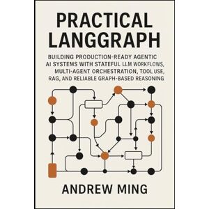 Ming, Andrew Practical LangGraph: Building Production-Ready Agentic AI Systems with Stateful LLM Workflows, Multi-Agent Orchestration, Tool Use, RAG, and Reliable Graph-Based Reasoning Ming, Andrew Practical LangGraph: Building Production-Ready Agentic AI Systems with Stateful LLM Workflows, Multi-Agent Orchestration, Tool Use, RAG, and Reliable Graph-Based Reasoning