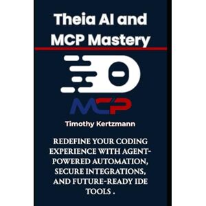 Kertzmann, Timothy Theia AI and MCP Mastery: Redefine Your Coding Experience with Agent-Powered Automation, Secure Integrations, and Future-Ready IDE Tools: 5 (MCP & Agentic AI Development) Kertzmann, Timothy Theia AI and MCP Mastery: Redefine Your Coding Experience with Agent-Powered Automation, Secure Integrations, and Future-Ready IDE Tools: 5 (MCP & Agentic AI Development)
