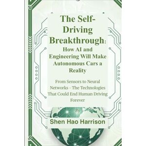 Harrison, Shen Hao The Self-Driving Breakthrough: How AI and Engineering Will Make Autonomous Cars a Reality: From Sensors to Neural Networks – The Technologies That Could End Human Driving Forever Harrison, Shen Hao The Self-Driving Breakthrough: How AI and Engineering Will Make Autonomous Cars a Reality: From Sensors to Neural Networks – The Technologies That Could End Human Driving Forever