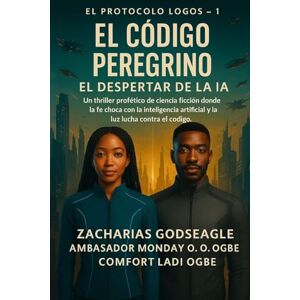 Godseagle, Zacharias CÓDIGO DEL PEREGRINO El Despertar de la IA (Serie EL PROTOCOLO LOGOS Libro 1): Un thriller de ciencia ficción profético en el que la fe choca con ... lucha contra el código. (The Logos Protocol) Godseagle, Zacharias CÓDIGO DEL PEREGRINO El Despertar de la IA (Serie EL PROTOCOLO LOGOS Libro 1): Un thriller de ciencia ficción profético en el que la fe choca con ... lucha contra el código. (The Logos Protocol)