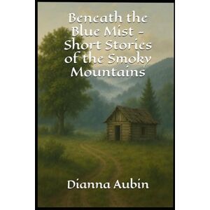 Aubin, Dianna Beneath the Blue Mist Short Stories of the Smoky Mountains Aubin, Dianna Beneath the Blue Mist Short Stories of the Smoky Mountains