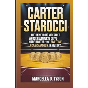 D. Tyson, Marcella Carter Starocci: The Unyielding Wrestler Whose Relentless Drive Made Him The First Five-Time NCAA Champion In History D. Tyson, Marcella Carter Starocci: The Unyielding Wrestler Whose Relentless Drive Made Him The First Five-Time NCAA Champion In History