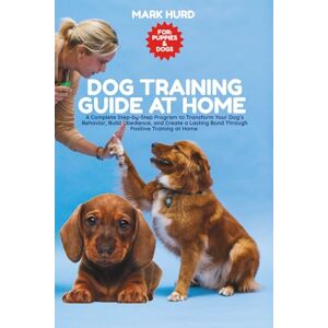 HURD, MARK DOG TRAINING GUIDE AT HOME: A Complete Step-by-Step Program to Transform Your Dog’s Behavior, Build Obedience, and Create a Lasting Bond Through ... at Home: 16 (POSITIVE REINFORCEMENT PET HOME) HURD, MARK DOG TRAINING GUIDE AT HOME: A Complete Step-by-Step Program to Transform Your Dog’s Behavior, Build Obedience, and Create a Lasting Bond Through ... at Home: 16 (POSITIVE REINFORCEMENT PET HOME)