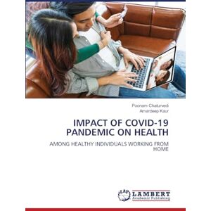 Chaturvedi, Poonam IMPACT OF COVID-19 PANDEMIC ON HEALTH: AMONG HEALTHY INDIVIDUALS WORKING FROM HOME Chaturvedi, Poonam IMPACT OF COVID-19 PANDEMIC ON HEALTH: AMONG HEALTHY INDIVIDUALS WORKING FROM HOME