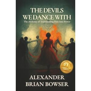 Bowser, Alexander Brian The Devils We Dance With: The Alchemy of Transmuting Pain into Power Bowser, Alexander Brian The Devils We Dance With: The Alchemy of Transmuting Pain into Power