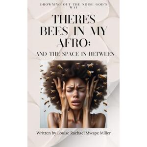 Miller, Louise Rachael Mwape There's Bees In My Afro: And The Space In Between: Drowning Out the Noise God's Way: 1 (Exiting Egypt) Miller, Louise Rachael Mwape There's Bees In My Afro: And The Space In Between: Drowning Out the Noise God's Way: 1 (Exiting Egypt)