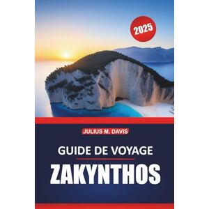 Davis, Julius M. Guide de voyage Zakynthos 2025: Planification complète du voyage, principales attractions, culture locale, plages et conseils d'initiés pour explorer l'île grecque Davis, Julius M. Guide de voyage Zakynthos 2025: Planification complète du voyage, principales attractions, culture locale, plages et conseils d'initiés pour explorer l'île grecque