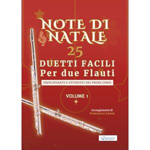 Leone, arr. Francesco Note di Natale – 25 Duetti Facili per Due Flauti – Volume 1: Per principianti e primi corsi – Tonalità semplici e comode – Notazione grande – Schede ... di Natale – Duetti Facili per Due Flauti) Leone, arr. Francesco Note di Natale – 25 Duetti Facili per Due Flauti – Volume 1: Per principianti e primi corsi – Tonalità semplici e comode – Notazione grande – Schede ... di Natale – Duetti Facili per Due Flauti)