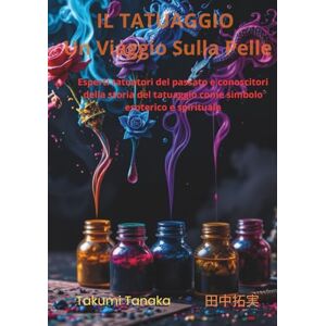 Tanaka 田中拓実, Takumi IL TATUAGGIO Un’Arte che vive Sulla Pelle: Esperti tatuatori del passato e conoscitori della storia del tatuaggio come simbolo esoterico e spirituale Tanaka 田中拓実, Takumi IL TATUAGGIO Un’Arte che vive Sulla Pelle: Esperti tatuatori del passato e conoscitori della storia del tatuaggio come simbolo esoterico e spirituale