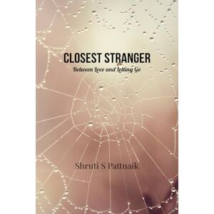 Shruti S Pattnaik Closest Stranger: Between Love and Letting Go Shruti S Pattnaik Closest Stranger: Between Love and Letting Go