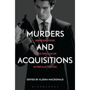 Murders and Acquisitions: Representations of the Serial Killer in Popular Culture Murders and Acquisitions: Representations of the Serial Killer in Popular Culture