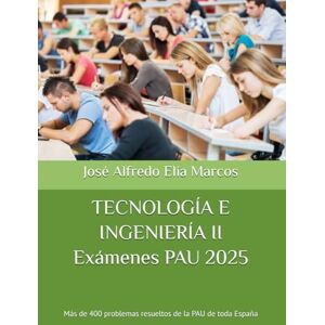Elía Marcos, D. José Alfredo TECNOLOGÍA E INGENIERÍA II Exámenes PAU 2025: Más de 400 problemas resueltos de la PAU de toda España Elía Marcos, D. José Alfredo TECNOLOGÍA E INGENIERÍA II Exámenes PAU 2025: Más de 400 problemas resueltos de la PAU de toda España