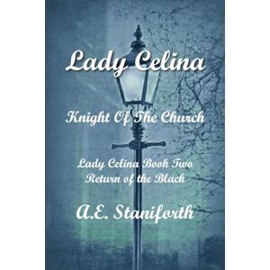 Staniforth, A E Lady Celina: Knight of the Church Book 2: Return of the Black: Knight of the Church Book 2: Staniforth, A E Lady Celina: Knight of the Church Book 2: Return of the Black: Knight of the Church Book 2:
