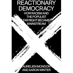 Aurelien Mondon Reactionary Democracy: How Racism and the Populist Far Right Became Mainstream Aurelien Mondon Reactionary Democracy: How Racism and the Populist Far Right Became Mainstream