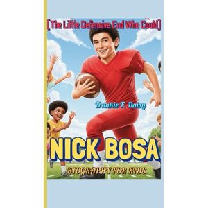 Daisy Tech NICK BOSA BIOGRAPHY FOR KIDS (The Little Defensive End Who Could): How a Boy with Big Dreams Became a Pro Player Daisy Tech NICK BOSA BIOGRAPHY FOR KIDS (The Little Defensive End Who Could): How a Boy with Big Dreams Became a Pro Player
