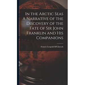 M'Clintock, Francis Leopold In the Arctic Seas A Narrative of the Discovery of the Fate of Sir John Franklin and his Companions M'Clintock, Francis Leopold In the Arctic Seas A Narrative of the Discovery of the Fate of Sir John Franklin and his Companions