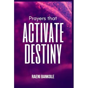 Bankole, Raeni PRAYERS THAT ACTIVATE DESTINY Bankole, Raeni PRAYERS THAT ACTIVATE DESTINY