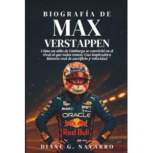G. Navarro, Diane Biografía De Max Verstappen: Cómo un niño de Limburgo se convirtió en el rival al que todos temen: Una inspiradora historia real de sacrificio y velocidad G. Navarro, Diane Biografía De Max Verstappen: Cómo un niño de Limburgo se convirtió en el rival al que todos temen: Una inspiradora historia real de sacrificio y velocidad