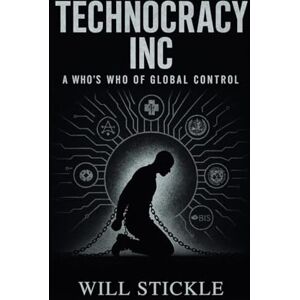 Stickle, Will Technocracy Inc, A Who's Who of Global Control Stickle, Will Technocracy Inc, A Who's Who of Global Control
