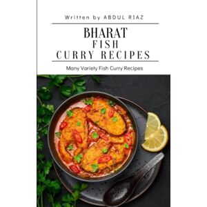 Riaz, Abdul Bharat Fish Curry Recipes: Many Variety Fish Curry Recipes Riaz, Abdul Bharat Fish Curry Recipes: Many Variety Fish Curry Recipes