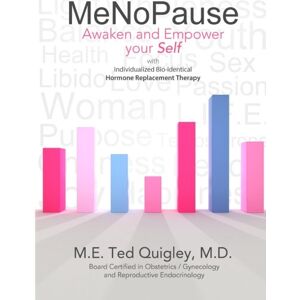 Quigley M.D., M.E. "Ted" MeNoPause: Awaken and Empower your Self with Individualized Bio-identical Hormone Replacement Quigley M.D., M.E. "Ted" MeNoPause: Awaken and Empower your Self with Individualized Bio-identical Hormone Replacement