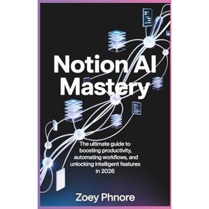Phnore, Zoey Notion AI Mastery: The Ultimate Guide to Boosting Productivity, Automating Workflows, and Unlocking Intelligent Features in 2026 Phnore, Zoey Notion AI Mastery: The Ultimate Guide to Boosting Productivity, Automating Workflows, and Unlocking Intelligent Features in 2026